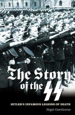 Story of the SS: Hitler's Infamous Legions of Death by Nigel Cawthorne