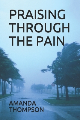 Praising Through the Pain by Amanda Thompson