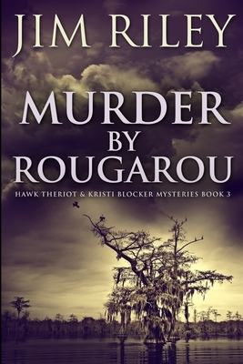 Murder by Rougarou (Hawk Theriot And Kristi Blocker Mysteries Book 3) by Jim Riley