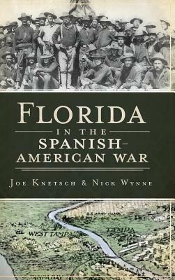 Florida in the Spanish American War by Joe Knetsch, Nick Wynne