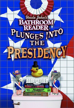 Uncle John's Bathroom Reader Plunges into the Presidency by Bathroom Readers' Institute