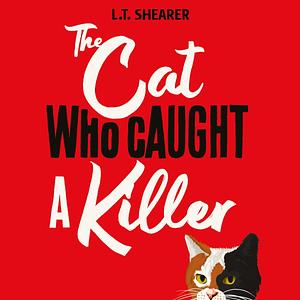 The Cat Who Caught a Killer: Conrad the Cat Detective, Book 1 by L.T. Shearer, L.T. Shearer