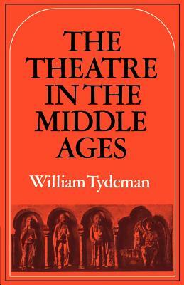 The Theatre in the Middle Ages: Western European Stage Conditions, C.800-1576 by William Tydeman