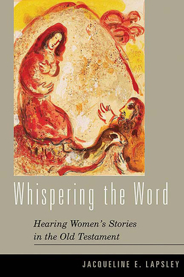 Whispering the Word: Hearing Women's Stories in the Old Testament by Jacqueline E. Lapsley