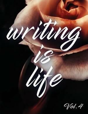 Writing Is Life: Vol. 4 by Angel B