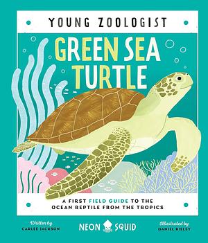 Green Sea Turtle (Young Zoologist): A First Field Guide to the Ocean Reptile from the Tropics by Carlee Jackson, Neon Squid