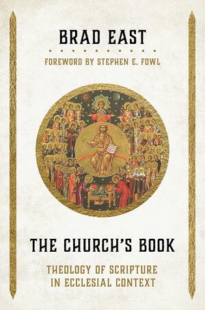 The Church's Book: Theology of Scripture in Ecclesial Context by Brad East