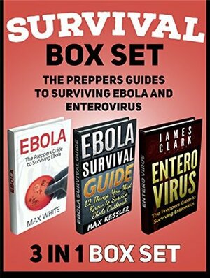 Survival Box Set: The Preppers Guides to Surviving Ebola and Enterovirus (Survival Box Set, Ebola, Enterovirus books) by Max White, James Clark, Max Kessler