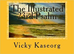 The Illustrated 23rd Psalm by Vicky Kaseorg