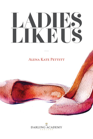 Ladies Like Us (The Darling Academy #1) by The Darling Academy, Alena Kate Pettitt