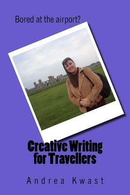 Creative Writing for Travellers by Andrea Kwast