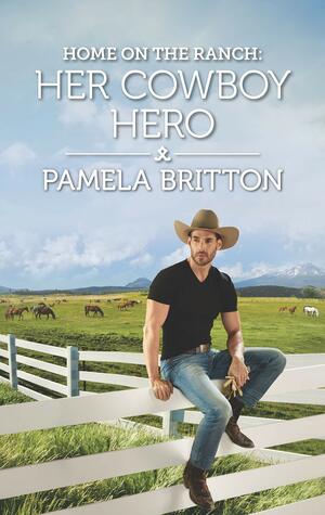 Home on the Ranch: Her Cowboy Hero by Pamela Britton