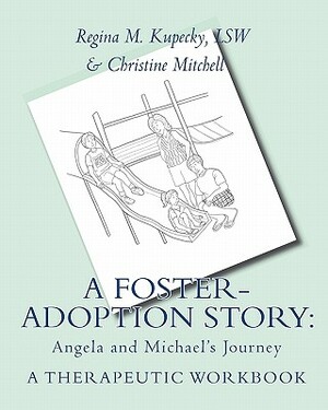 A Foster-Adoption Story: Angela and Michael's Journey: A Therapeutic Workbook for Traumatized Children by Christine Mitchell, Regina M. Kupecky Lsw