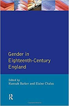 Gender in Eighteenth-Century England: Roles, Representations and Responsibilities by Hannah Barker