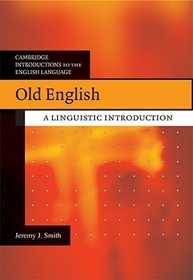 Old English: A Linguistic Introduction by Jeremy J. Smith