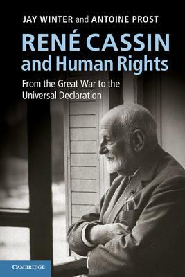 René Cassin and Human Rights: From the Great War to the Universal Declaration by Antoine Prost, Jay Winter