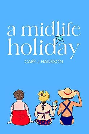 A Midlife Holiday by Cary J. Hansson