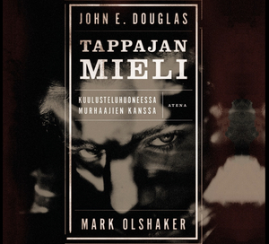 Tappajan mieli: kuulusteluhuoneessa murhaajien kanssa by John E. Douglas, Mark Olshaker