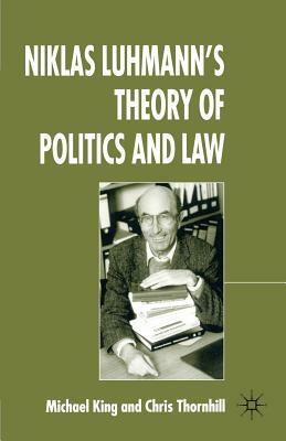 Niklas Luhmann's Theory of Politics and Law by Chris Thornhill, M. King