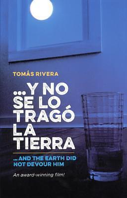 ...Y No Se Lo Trago La Tierra ...And the Earth Did Not Devour Him by Tomás Rivera, Tomás Rivera, Tomás Rivera