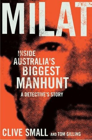 Milat: Inside Australia's Biggest Manhunt - A Detective's Story by Tom Gilling, Clive Small
