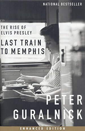 Last Train to Memphis (Enhanced Edition): The Rise of Elvis Presley by Peter Guralnick