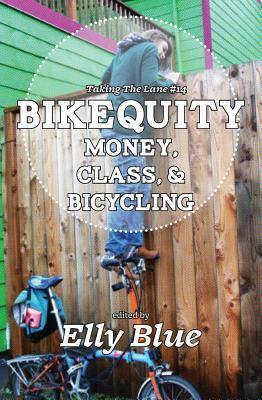 Bikequity: Money, Class, & Bicycling (Taking The Lane # 14) by Elly Blue