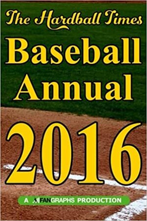 Hardball Times Annual 2016: Volume 12 by Paul Swydan