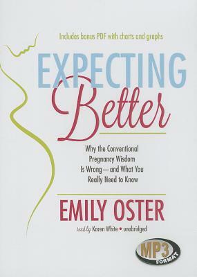 Expecting Better: Why the Conventional Pregnancy Wisdom Is Wrong - And What You Really Need to Know by Emily Oster
