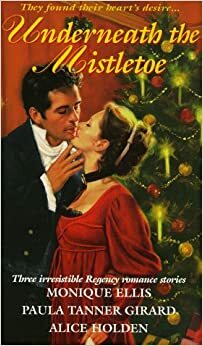 Underneath The Mistletoe by Alice Holden, Paula Tanner Girard, Monique Ellis