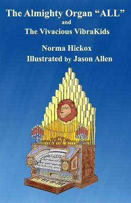 The Almighty Organ All: And the Vivacious Vibrakids by Norma Hickox