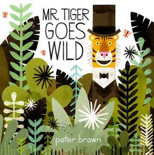 Mr. Tiger Goes Wild by Peter Brown