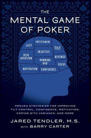 The Mental Game of Poker: Proven Strategies For Improving Tilt Control, Confidence, Motivation, Coping with Variance, and More by Jared Tendler, Barry Carter