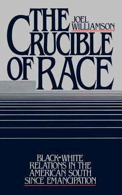 The Crucible of Race: Black-White Relations in the American South Since Emancipation by Joel Williamson