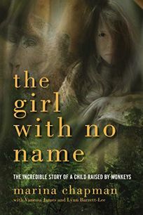 The Girl With No Name: The Incredible True Story of a Child Raised by Monkeys by Marina Chapman