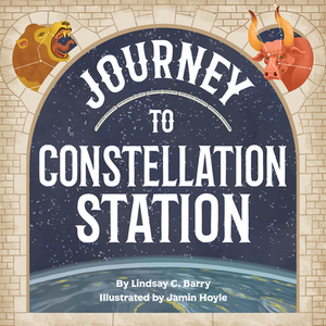 Journey to Constellation Station by Lindsay C. Barry