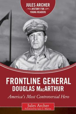 Frontline General: Douglas MacArthur: America's Most Controversial Hero by Jules Archer