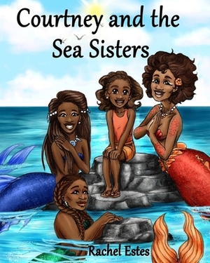 Courtney and the Sea Sisters by Rachel a. Estes, Rachel Estes