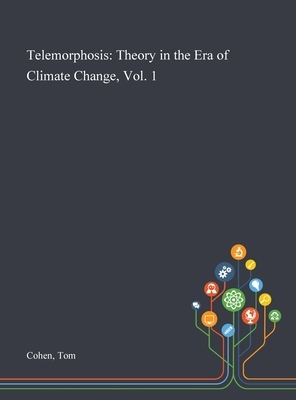 Telemorphosis: Theory in the Era of Climate Change, Vol. 1 by Tom Cohen