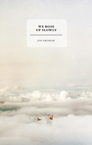 We Rose Up Slowly by Jon Gresham