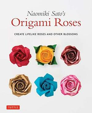 Naomiki Sato's Origami Roses: Create Lifelike Roses and Other Blossoms by Naomiki Sato