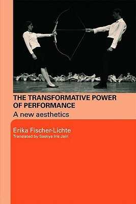 The Transformative Power of Performance: A New Aesthetics by Erika Fischer-Lichte