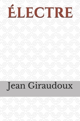 Électre: une pièce de théâtre en deux actes de Jean Giraudoux by Jean Giraudoux