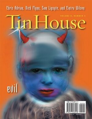 Tin House: Evil by Chris Adrian, Nick Flynn, Francine Prose, Moonshine, Josip Novakovich