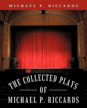 The Collected Plays of Michael P. Riccards by Michael P. Riccards