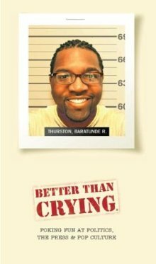 Better Than Crying: Poking Fun at Politics, the Press & Pop Culture by Baratunde R. Thurston