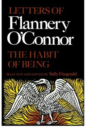 The Habit of Being: Letters of Flannery O'Connor by Sally Fitzgerald, Flannery O'Connor