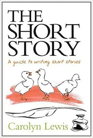 The Short Story. a Guide to Writing Short Stories by Carolyn Lewis