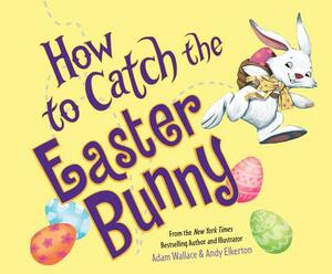How to Catch the Easter Bunny by Adam Wallace