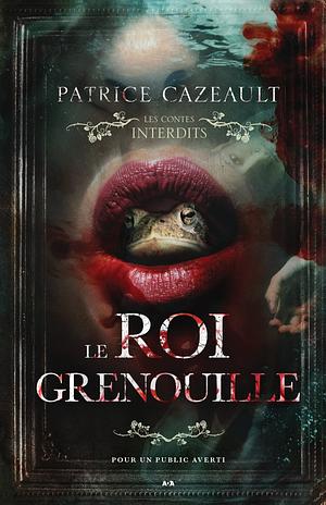 Le roi grenouille by Patrice Cazeault